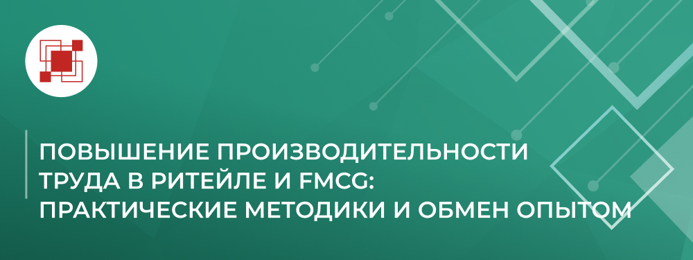 Повышение производительности труда в ритейле и FMCG: практические методики и обмен опытом