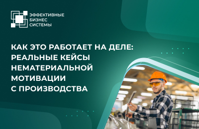 Как это работает на деле: реальные кейсы нематериальной мотивации с производства