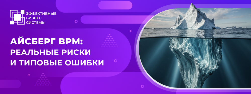 Айсберг BPM: реальные риски и типовые ошибки